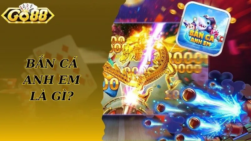 Thông tin về game bắn cá anh em nổi tiếng tại Go88