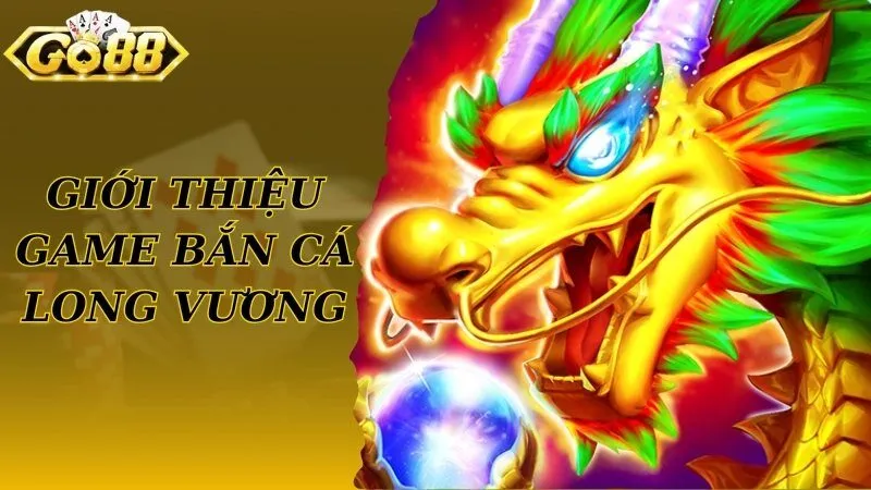 Chia sẻ thông tin thú vị về game bắn cá Long Vương nổi tiếng